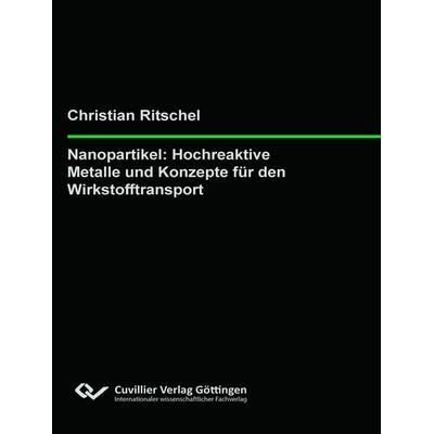 Nanopartikel: Hochreaktive Metalle und Konzepte für den Wirkstofftransport, Taschenbuch von Christian Ritschel, Cuvillier Verlag, 978-3-689-52730-3