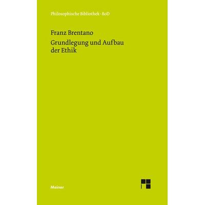 Grundlegung und Aufbau der Ethik, Gebundene Ausgabe von Franz Brentano, Meiner, F, 978-3-7873-0443-1