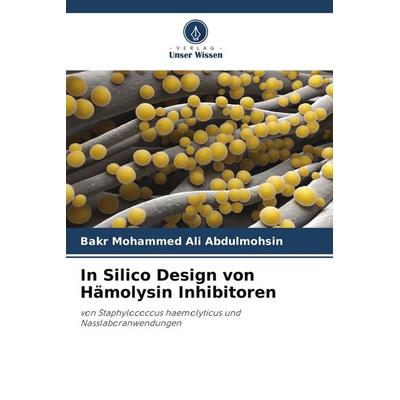 In Silico Design von Hämolysin Inhibitoren, Taschenbuch von Bakr Mohammed Ali Abdulmohsin, Verlag Unser Wissen, 978-620-5-17813-3