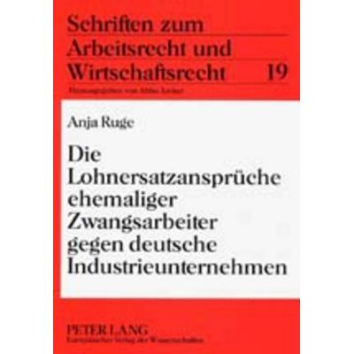 Die Lohnersatzansprüche ehemaliger Zwangsarbeiter gegen deutsche Industrieunternehmen, Taschenbuch von Anja Ruge, Peter Lang GmbH, Internationaler