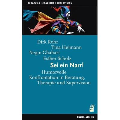 Sei ein Narr!, Taschenbuch von Dirk Rohr,Tina Heimann,Negin Ghahari,Esther Scholz, Carl-Auer Verlag GmbH, 978-3-8497-0503-9