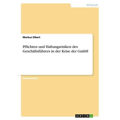Pflichten und Haftungsrisiken des Geschäftsführers in der Krise der GmbH, Taschenbuch von Markus Elbert, GRIN, 978-3-638-88165-4