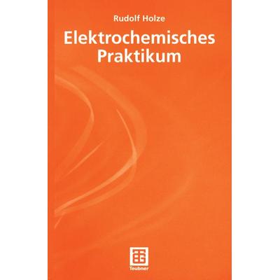 Elektrochemisches Praktikum, Taschenbuch von Rudolf Holze, Vieweg & Teubner, 978-3-519-03614-2