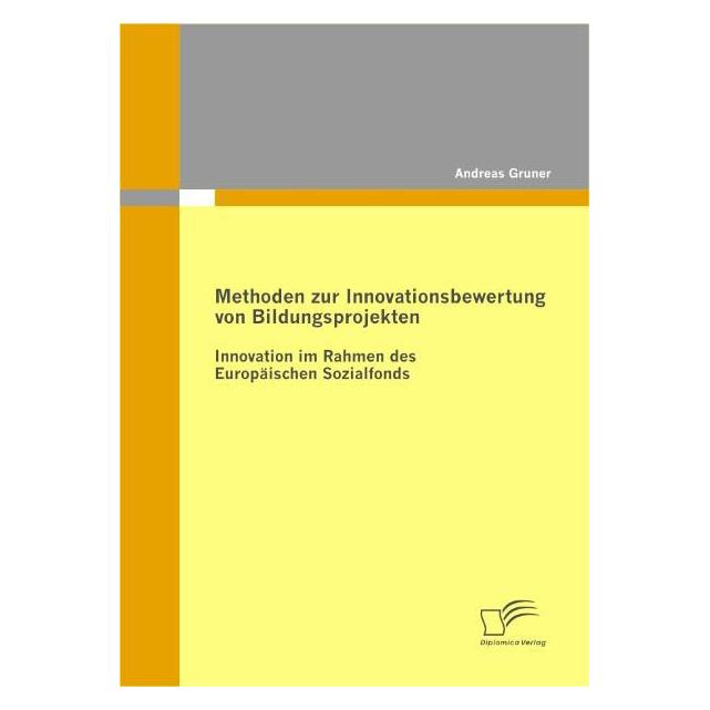 Diplomica Methoden zur Innovationsbewertung von Bildungsprojekten: Innovation im Rahmen des Europäischen Sozia (Deutsch, Softcover, Andreas Gruner) (55382313)