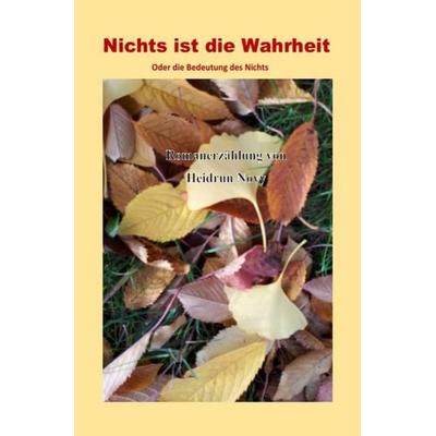 Nichts ist die Wahrheit oder die Bedeutung des Nichts, Taschenbuch von Heidrun Novy, Epubli, 978-3-7549-2137-1