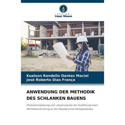 Anwendung der Methodik des Schlanken Bauens, Taschenbuch von Kuelson Rândello Dantas Maciel,José Roberto Dias França, Verlag Unser Wissen,