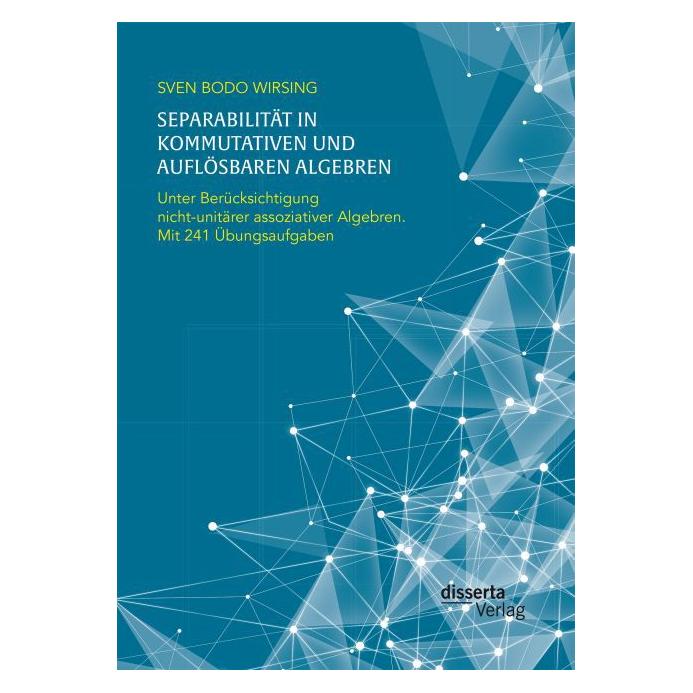 Disserta Separabilität in kommutativen und auflösbaren Algebren. Unter Berücksichtigung nicht-unitärer assozi (Deutsch, Softcover, Sven Bodo Wirsing) (55600163)