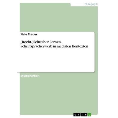 (Recht-)Schreiben lernen. Schriftspracherwerb in medialen Kontexten, Taschenbuch von Nele Trauer, GRIN, 978-3-346-63830-4