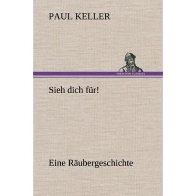 Sieh dich für!, Gebundene Ausgabe von Paul Keller, Tredition, 978-3-8472-5355-6