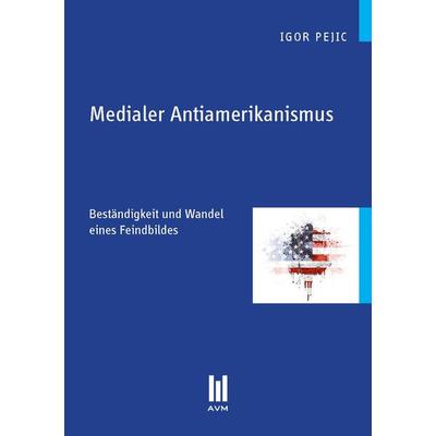 Medialer Antiamerikanismus, Taschenbuch von Igor Pejic, Akademische Verlagsgemeinschaft München, 978-3-86924-268-2