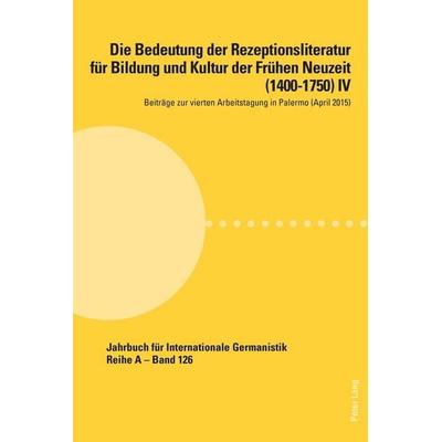 Die Bedeutung der Rezeptionsliteratur für Bildung und Kultur der Frühen Neuzeit (1400–1750) IV, Taschenbuch von , Peter Lang Group AG, International