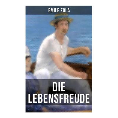 Die Lebensfreude, Taschenbuch von Emile Zola, Musaicum Books, 978-80-272-5638-9