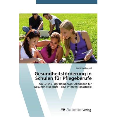 Gesundheitsförderung in Schulen für Pflegeberufe, Taschenbuch von Matthias Drossel, AV Akademikerverlag, 978-3-639-79269-0