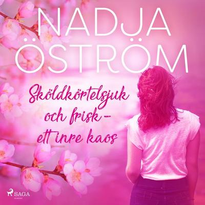 Sköldkörtelsjuk och frisk - ett inre kaos - Nadja Öström, Audio, 9788726025095