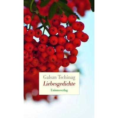 Liebesgedichte, Gebundene Ausgabe von Galsan Tschinag, Unionsverlag, 978-3-293-00512-9