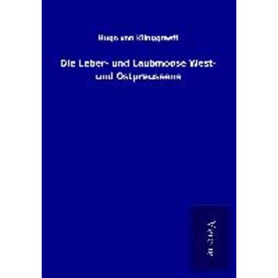 Die Leber- und Laubmoose West- und Ostpreussens, Taschenbuch von Hugo Klinggraeff, BoD - Books on Demand