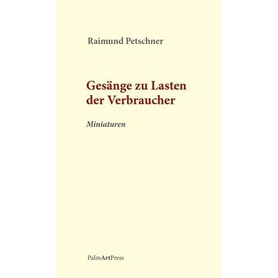 Gesänge zu Lasten der Verbraucher, Gebundene Ausgabe von Raimund Petschner, PalmArtPress, 978-3-96258-244-9