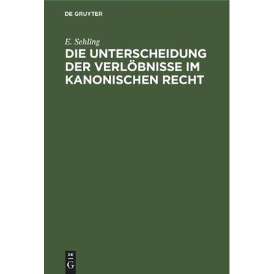 Die Unterscheidung der Verlöbnisse im Kanonischen Recht, Gebundene Ausgabe von E. Sehling, De Gruyter Mouton, 978-3-11-245273-8