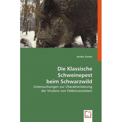 Tischer, A: Die Klassische Schweinepest beim Schwarzwild, Taschenbuch von Annika Tischer, VDM, 978-3-639-06292-2