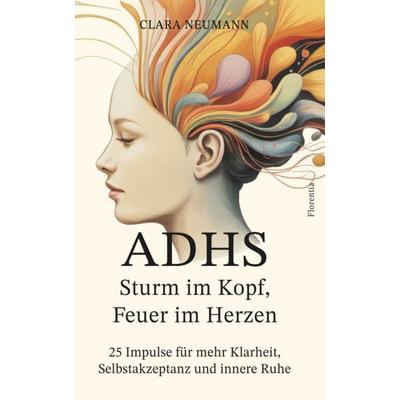 ADHS - Sturm im Kopf, Feuer im Herzen, Taschenbuch von Clara Neumann, Florentia Verlag, 978-3-9505860-1-5