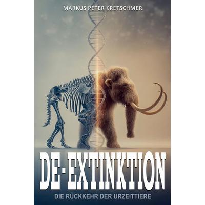 De-Extinktion - Die Rückkehr der Urzeittiere, Taschenbuch von Markus Peter Kretschmer, EK-2 Publishing, 978-3-96403-704-6