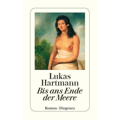 Bis ans Ende der Meere, Taschenbuch von Lukas Hartmann, Diogenes Verlag AG