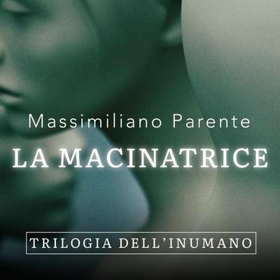 La macinatrice - Trilogia dell'Inumano 2 - Massimiliano Parente, Audio, 9789179237196