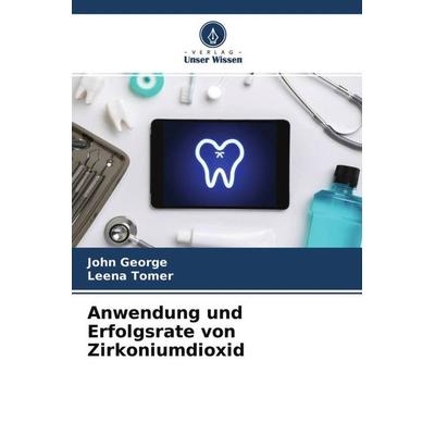 Anwendung und Erfolgsrate von Zirkoniumdioxid, Taschenbuch von John George,Leena Tomer, Verlag Unser Wissen, 978-620-4-62928-5