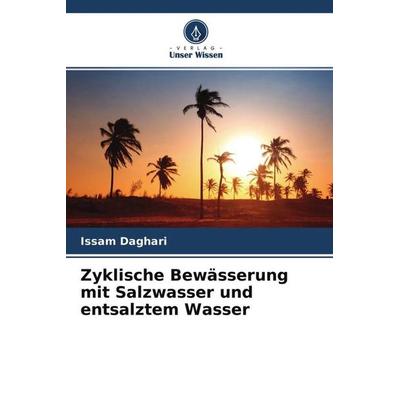 Zyklische Bewässerung mit Salzwasser und entsalztem Wasser, Taschenbuch von Issam Daghari, Verlag Unser Wissen, 978-620-4-56256-8