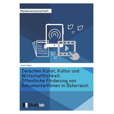Zwischen Kunst, Kultur und Wirtschaftlichkeit. Öffentliche Förderung von Dokumentarfilmen in Österreich, Taschenbuch von Jasmin Nagel, Studylab,