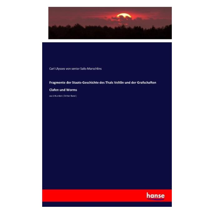 Hansebooks Fragmente der Staats-Geschichte des Thals Veltlin und der Grafschaften Clafen und Worms (Deutsch, Softcover, Ulysses von Salis-Marschlins) (55817996)