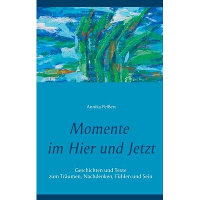 Momente im Hier und Jetzt, Taschenbuch von Annika Peissert, BoD – Books on Demand, 978-3-7519-9008-0