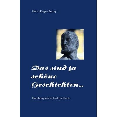 Das sind ja schöne Geschichten, Taschenbuch von Hans-Jürgen Perrey, Epubli, 978-3-7565-0208-0