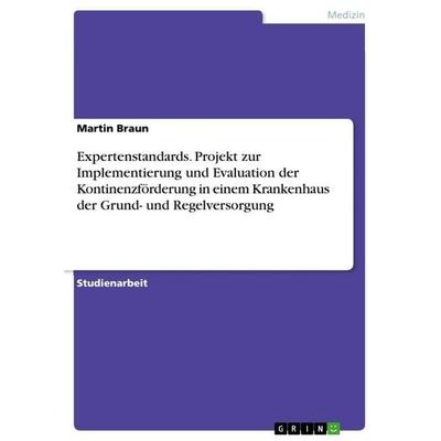 Expertenstandards. Projekt zur Implementierung und Evaluation der Kontinenzförderung in einem Krankenhaus der Grund- und Regelversorgung, Taschenbuch