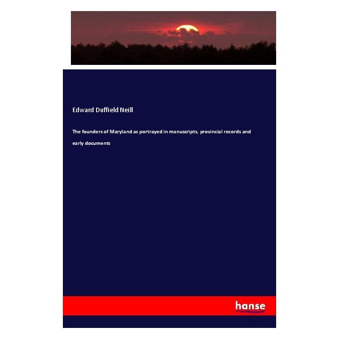 Hansebooks The founders of Maryland as portrayed in manuscripts, provincial records and early documents (Englisch, Softcover, Edward Duffield Neill) (56123123)