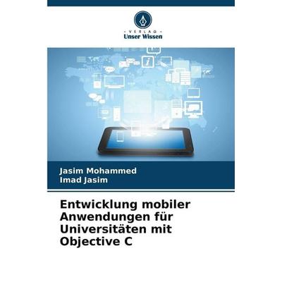 Entwicklung mobiler Anwendungen für Universitäten mit Objective C, Taschenbuch von Jasim Mohammed,Imad Jasim, Verlag Unser Wissen, 978-620-9-08307-5