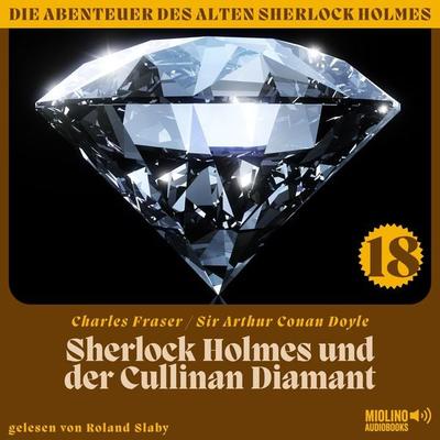 Sherlock Holmes und der Cullinan Diamant (Die Abenteuer des alten Sherlock Holmes, Folge 18) - Arthur Conan Doyle,Charles Fraser, Audio, 9783991716884