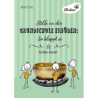 Stille in der Grundschule einüben: So klappt es, Geheftet von Annette Holl, Lernbiene, 978-3-7468-0664-8