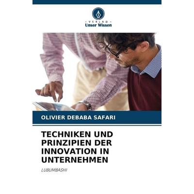 Techniken und Prinzipien der Innovation in Unternehmen, Taschenbuch von Olivier Debaba Safari, Verlag Unser Wissen, 978-620-0-75912-2