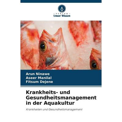 Krankheits- und Gesundheitsmanagement in der Aquakultur, Taschenbuch von Arun Ninawe,Aseer Manilal,Fitsum Dejene, Verlag Unser Wissen,