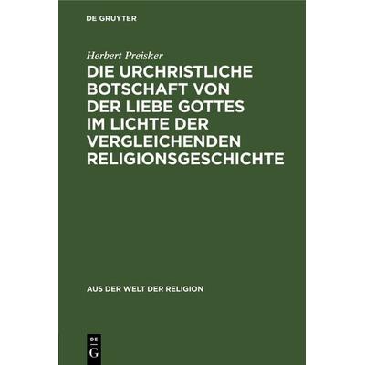 Die urchristliche Botschaft von der Liebe Gottes im Lichte der vergleichenden Religionsgeschichte, Gebundene Ausgabe von Herbert Preisker, De Gruyter,