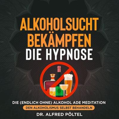 Alkoholsucht bekämpfen - die Hypnose - Alfred Pöltel, Audio, 9783986464011