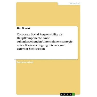 Corporate Social Responsibility als Hauptkomponente einer zukunftsweisenden Unternehmensstrategie unter Berücksichtigung interner und externer