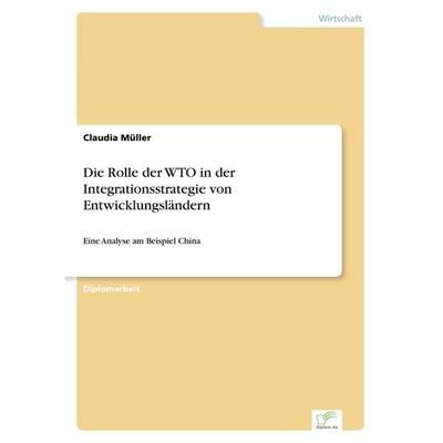 Die Rolle der WTO in der Integrationsstrategie von Entwicklungsländern, Taschenbuch von Claudia Müller, GRIN, 978-3-8386-5254-2