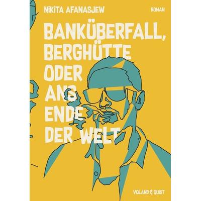 Banküberfall, Berghütte oder ans Ende der Welt, Gebundene Ausgabe von Nikita Afanasjew, Verlag Voland & Quist, 978-3-86391-181-2