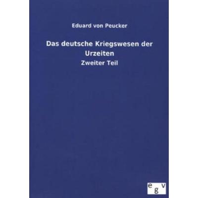 Das deutsche Kriegswesen der Urzeiten, Taschenbuch von Eduard Peucker, Salzwasser, 978-3-7340-0008-9