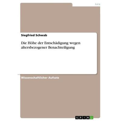 Die Höhe der Entschädigung wegen altersbezogener Benachteiligung, Taschenbuch von Siegfried Schwab, GRIN, 978-3-640-74796-2