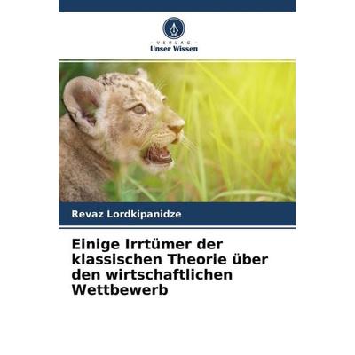 Einige Irrtümer der klassischen Theorie über den wirtschaftlichen Wettbewerb, Taschenbuch von Revaz Lordkipanidze, Verlag Unser Wissen,