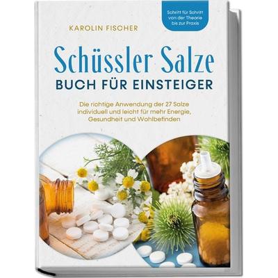 Schüssler Salze Buch für Einsteiger: Die richtige Anwendung der 27 Salze individuell und leicht für mehr Energie, Gesundheit und Wohlbefinden -