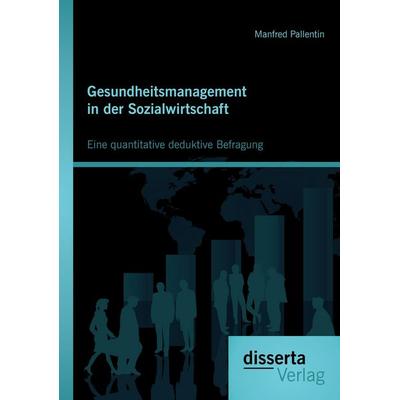 Gesundheitsmanagement in der Sozialwirtschaft: Eine quantitative deduktive Befragung, Taschenbuch von Manfred Pallentin, Disserta Verlag,